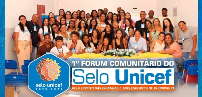 1º FÓRUM COMUNITÁRIO DO SELO UNICEF REÚNE COMUNIDADE EM CHORROCHÓ E REFORÇA COMPROMISSO COM A GARANTIA DE DIREITOS DE CRIANÇAS E ADOLESCENTES.